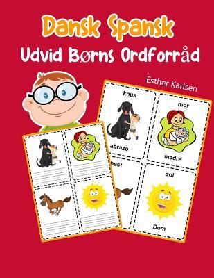 Udvid Børns Ordforråd Dansk Spansk: Lär sig Dansk Spansk barnets ordförråd snabbt (Dansk ordforråd for børn) (Danish Edition)
