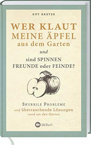 Wer Klaut Meine Apfel Aus Dem Garten Skurrile Probleme Und Uberraschende Losungen Rund Um Den Garten By Guy Barter