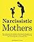Narcissistic Mothers: The truth about the problem with being the daughter of a narcissistic mother, and how to fix it. A guide for healing and recovering after narcissistic abuse
