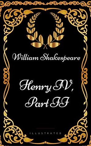Henry IV, Part II : By William Shakespeare - Illustrated