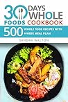 Book cover for 30 Days Whole Foods Cookbook: 500 Whole Food Recipes with 4-Week Meal Plan