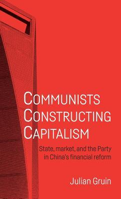 Communists constructing capitalism: State, market, and the Party in China’s financial reform (Alternative Sinology)