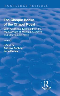 The Cheque Books of the Chapel Royal: With Additional Material from the Manuscripts of William Lovegrove and Marmaduke Alford: With Additional ... and Marmaduke Alford (Routledge Revivals)