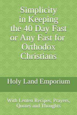 Simplicity in Keeping the 40 Day Fast or Any Fast for Orthodox Christians
