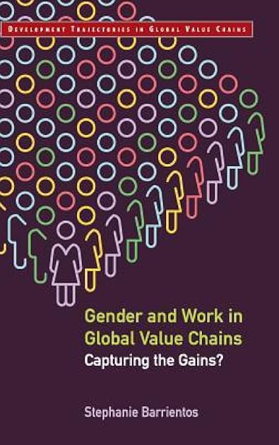 Gender and Work in Global Value Chains: Capturing the Gains? (Development Trajectories in Global Value Chains)