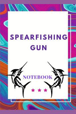 Spearfishing Gun Notebook: Perfect and Ideal For Spear Fishing Lover: Ultimate Gift For Father and Sons, Best Ever Gift For Your Loved One | Record ... Fishing Book and Reference | Best Gift Ever
