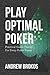 Play Optimal Poker: Practical Game Theory for Every Poker Player