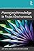 Managing Knowledge in Project Environments (Fundamentals of Project Management)