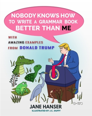 Nobody Knows How to Write a Grammar Book Better Than Me: With Amazing Examples from Donald Trump