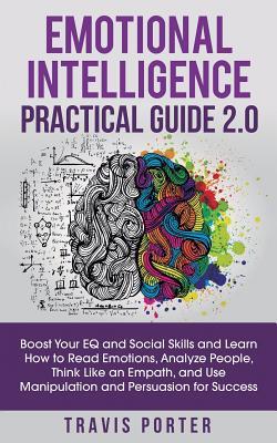 Emotional Intelligence Practical Guide 2.0: Boost Your EQ and Social Skills and Learn How to Read Emotions, Read Emotions, Think Like an Empath, and Use Manipulation and Persuasion for Success