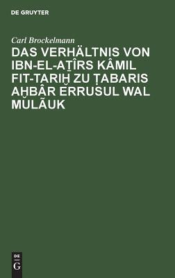 Das Verh�ltnis Von Ibn-El-Aṯ�rs K�mil Fit-Tariḫ Zu Ṭabaris Aḫb�r Errusul Wal Mul�uk