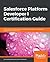 Salesforce Platform Developer I Certification Guide: Expert tips, techniques, and mock tests for the Platform Developer I (DEV501) certification exam