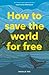 How to Save the World For Free