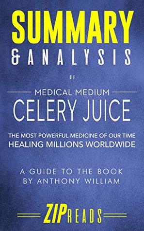 Summary & Analysis of Medical Medium Celery Juice: The Most Powerful Medicine of Our Time Healing Millions Worldwide | A Guide to the Book by Anthony William (Kindle Edition)