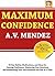 Maximum Confidence - Mastering Your Emotions  by AV Mendez