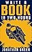 Write a Book in Two Hours: How to Write a Book, Novel, or Children’s Book in Far Less than 30 Days (Authorship 1)