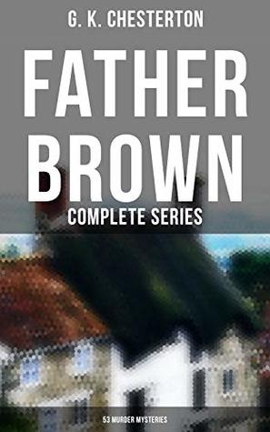 Father Brown: Complete Series (53 Murder Mysteries): Enriched edition. The Scandal of Father Brown, The Donnington Affair & The Mask of Midas…