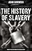 The History of Slavery: From Egypt and the Romans to Christian Slavery: Enriched edition. Complete Historical Overview