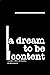 a dream to be content