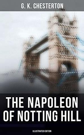 The Napoleon of Notting Hill: Illustrated Edition: Enriched edition. Dystopian Classic