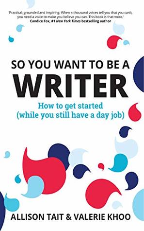 So You Want To Be A Writer: How to get started (while you still have a day job)