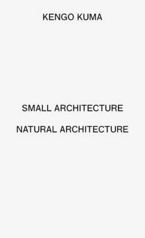 Kengo Kuma: Small Architecture / Natural Architecture (Paperback)