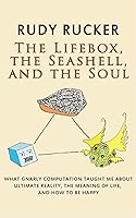 The Lifebox, the Seashell, and the Soul: What Gnarly Computation Taught Me About Ultimate Reality, The Meaning of Life, And How to Be Happy