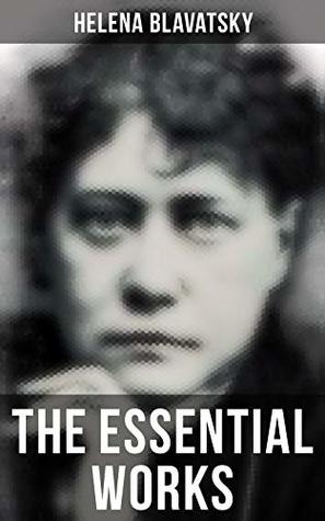 The Essential Works of Helena Blavatsky: Enriched edition. Isis Unveiled, The Secret Doctrine, The Key to Theosophy, The Voice of the Silence, Studies in Occultism, Nightmare Tales (Illustrated)