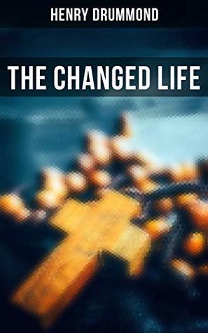 The Changed Life: Essays: Lessons from the Angelus, Pax Vobiscum, First! An Address to Boys,, the Greatest Need of the World, Dealing with Doubt