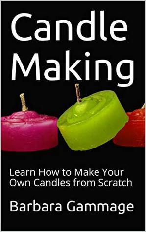 Candle Making: Learn How to Make Your Own Candles from Scratch (Kindle Edition)