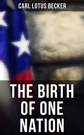The Birth of One Nation: Enriched edition. The Beginnings of the American People, The Eve of the Revolution, The Declaration of Independence—A Study in the History of Political Ideas