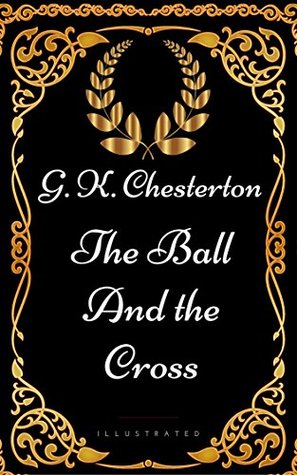 The Ball and the Cross : By G.K. Chesterton - Illustrated