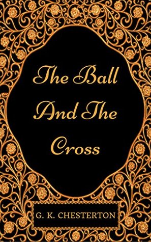 The Ball and the Cross : By G.K. Chesterton - Illustrated