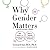 Why Gender Matters, Second Edition: What Parents and Teachers Need to Know About the Emerging Science of Sex Differences (UPDATED EDITION)