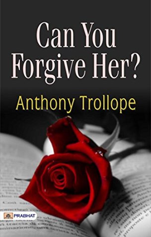 Can You Forgive Her?: Anthony Trollope's Compelling Novel of Love, Politics, and Decision-Making