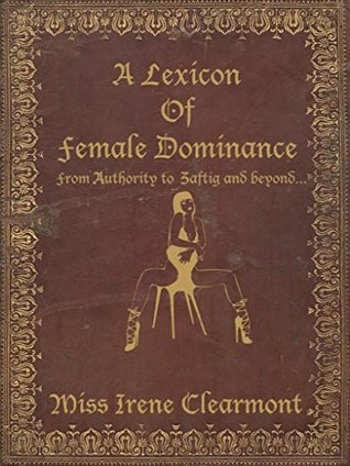 A Lexicon of Female Dominance : From Alpha to Zeta - From Authority to Zaftig (Kindle Edition)
