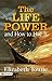 The Life Power and How to Use It: Elizabeth Towne's Guide to Harnessing Your Inner Strength (Best Motivational Books for Personal Development (Design Your Life))