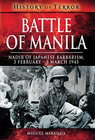 Battle of Manila: Nadir of Japanese Barbarism, 3 February–3 March 1945 (History of Terror)