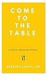 Come To The Table: A Special Needs Devotional for Parents and Families of Loved Ones with Disabilities