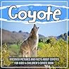 Coyote: Discover Pictures and Facts About Coyotes For Kids! A Children's Coyote Book