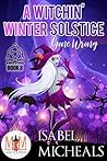 A Witchin' Winter Solstice Gone Wrong (Magic and Mayhem Universe / Magick and Chaos Book 8)