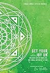 Get Your Joy On: Unleash Joy in Your Life, One Small Action at a Time Get Your Joy On: Unleash Joy in Your Life, One Small Action at a Time
