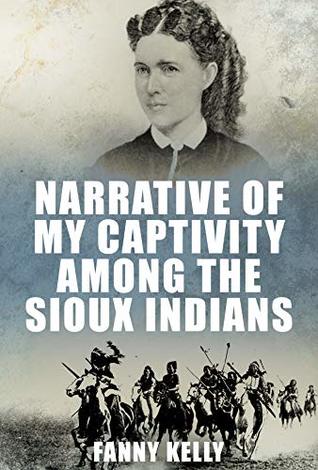 Fanny Kelly Narrative of My Captivity Among the Sioux Indians