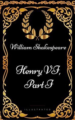Henry VI, Part I : By William Shakespeare - Illustrated