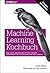 Machine Learning Kochbuch: ...
