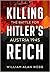 Killing Hitler's Reich by William Alan Webb
