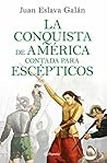 La conquista de América contada para escépticos by Juan Eslava Galán