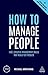 How to Manage People: Fast, Effective Management Skills that Really Get Results (Creating Success Book 148)