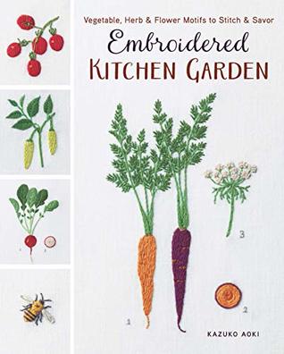 Embroidered Kitchen Garden: Vegetable, Herb & Flower Motifs to Stitch & Savor (Paperback)