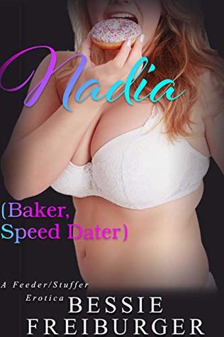 Nadia (Baker, Speed Dater): A Feeder/Stuffer Erotica